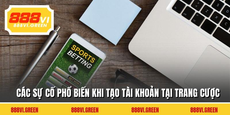 Các sự cố phổ biến khi tạo tài khoản tại trang cược